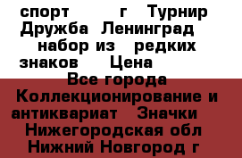 1.1) спорт : 1982 г - Турнир “Дружба“ Ленинград  ( набор из 6 редких знаков ) › Цена ­ 1 589 - Все города Коллекционирование и антиквариат » Значки   . Нижегородская обл.,Нижний Новгород г.